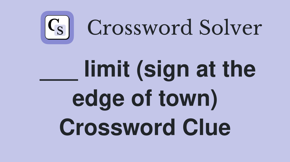 ___ limit (sign at the edge of town) Crossword Clue