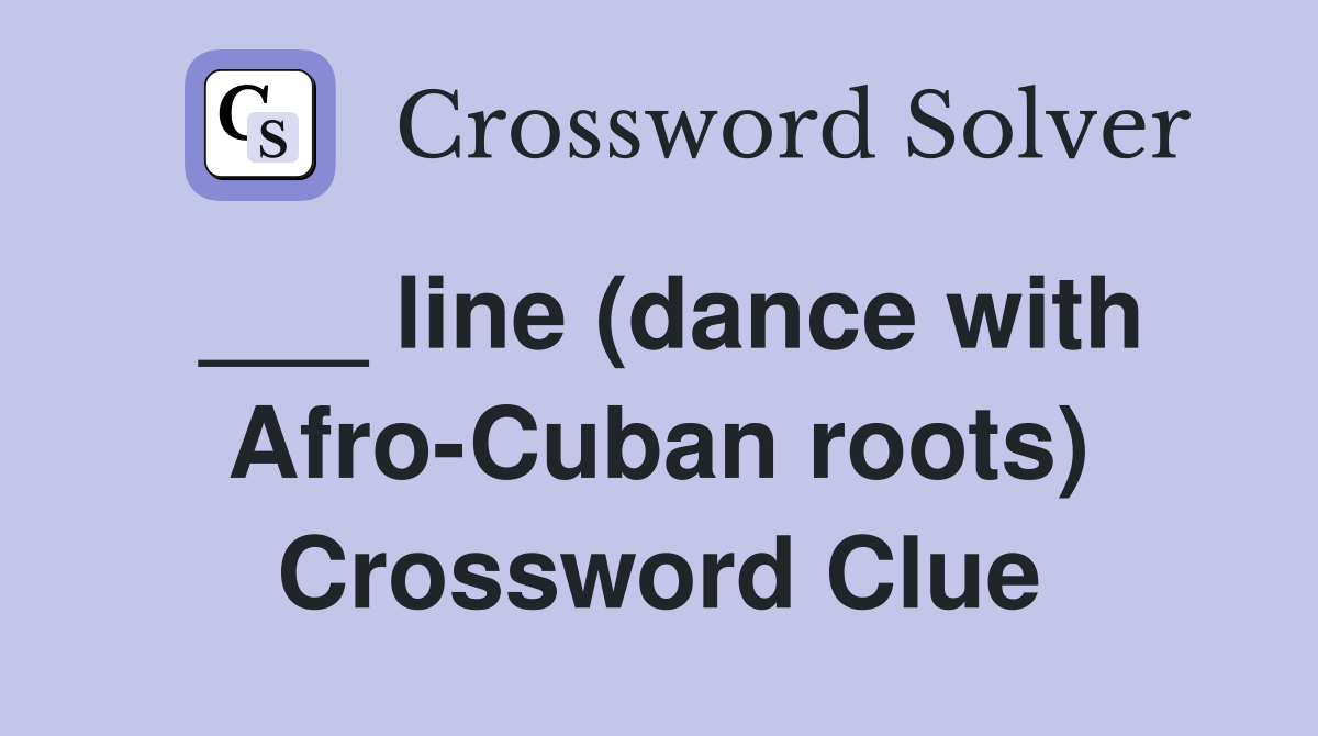 ___ line (dance with Afro-Cuban roots) Crossword Clue