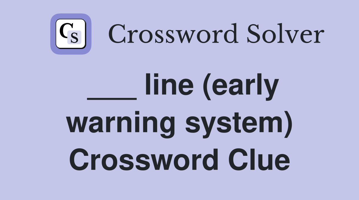 ___ line (early warning system) Crossword Clue