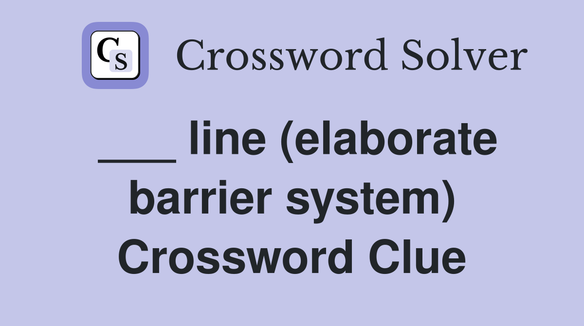 ___ line (elaborate barrier system) Crossword Clue