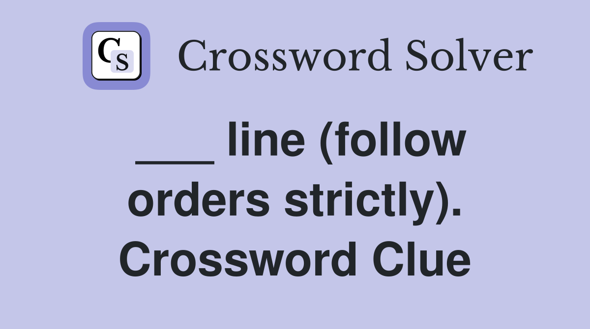 ___ line (follow orders strictly). Crossword Clue