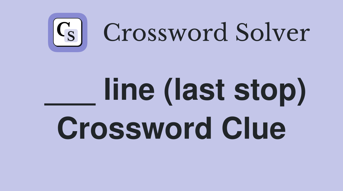 ___ line (last stop) Crossword Clue