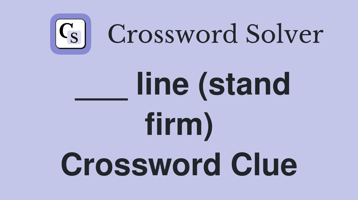 ___ line (stand firm) Crossword Clue