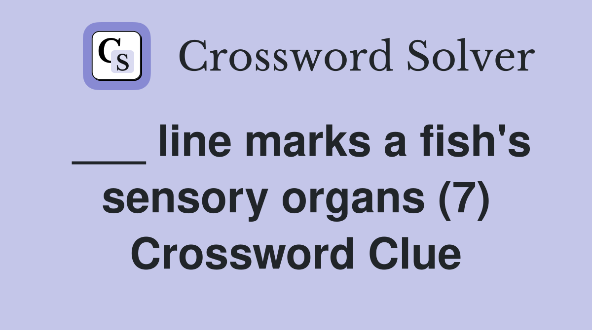 ___ line marks a fish's sensory organs (7) Crossword Clue
