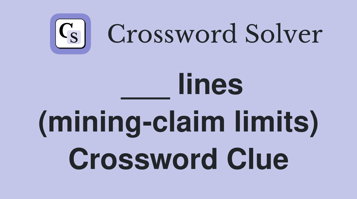 ___ lines (mining-claim limits) Crossword Clue