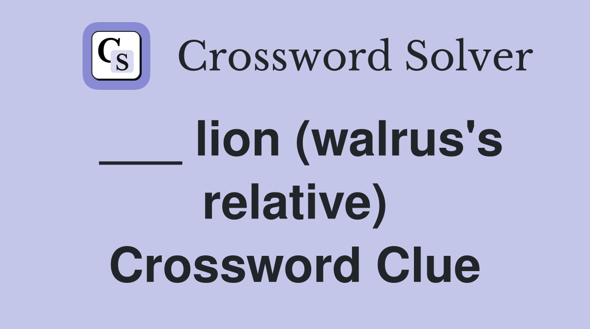 ___ lion (walrus's relative) Crossword Clue
