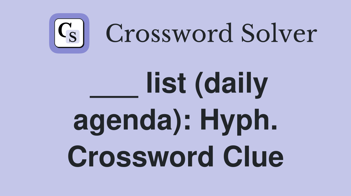 ___ list (daily agenda): Hyph. Crossword Clue