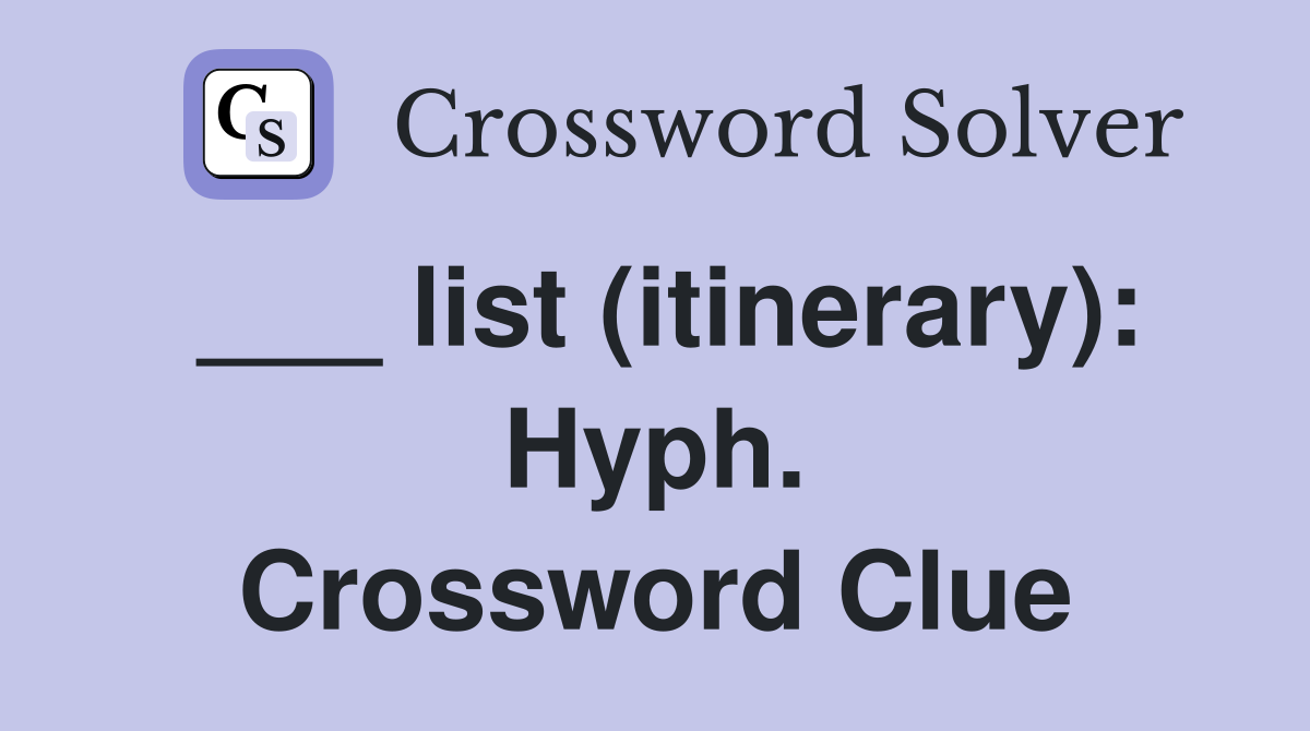 ___ list (itinerary): Hyph. Crossword Clue