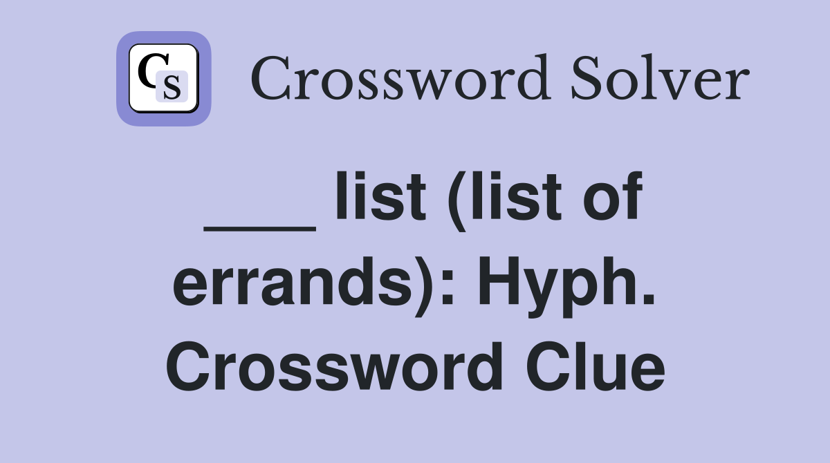 ___ list (list of errands): Hyph. Crossword Clue