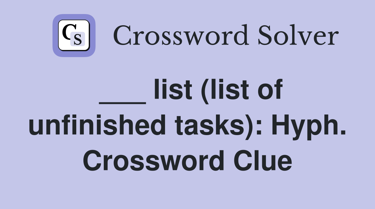 ___ list (list of unfinished tasks): Hyph. Crossword Clue