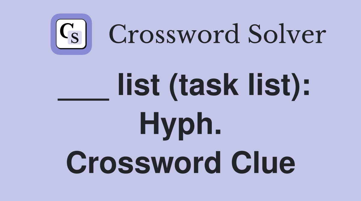 ___ list (task list): Hyph. Crossword Clue