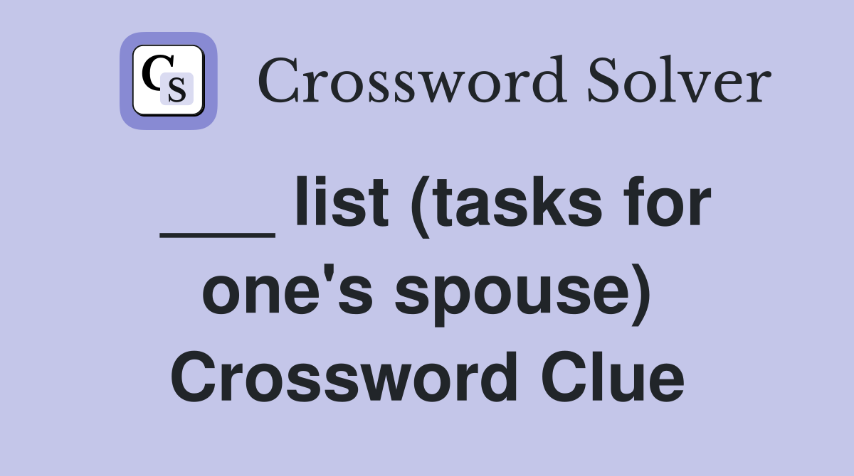 ___ list (tasks for one's spouse) Crossword Clue