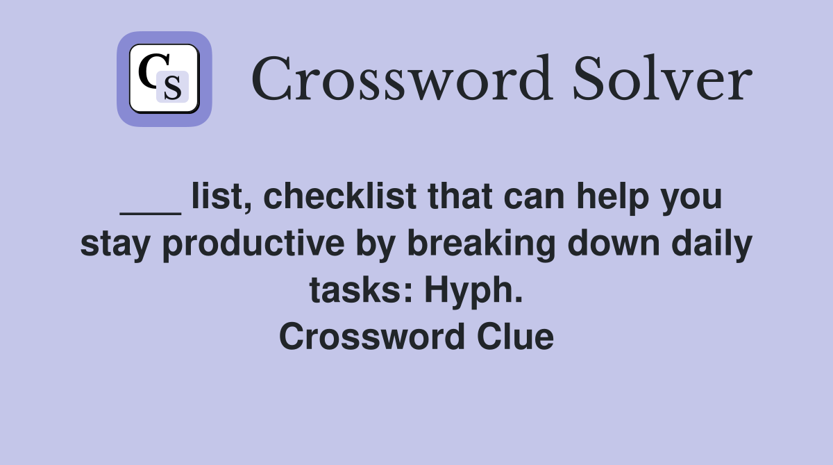 ___ list, checklist that can help you stay productive by breaking down daily tasks: Hyph. Crossword Clue