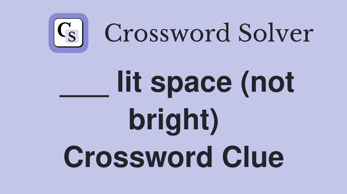 ___ lit space (not bright) Crossword Clue