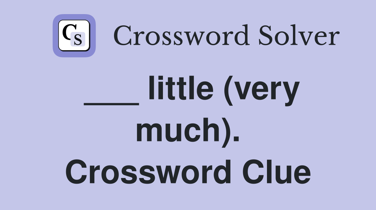 ___ little (very much). Crossword Clue
