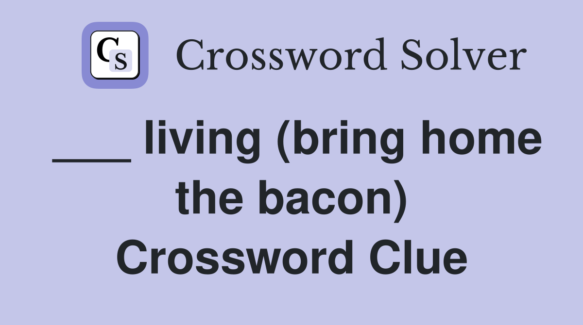 ___ living (bring home the bacon) Crossword Clue