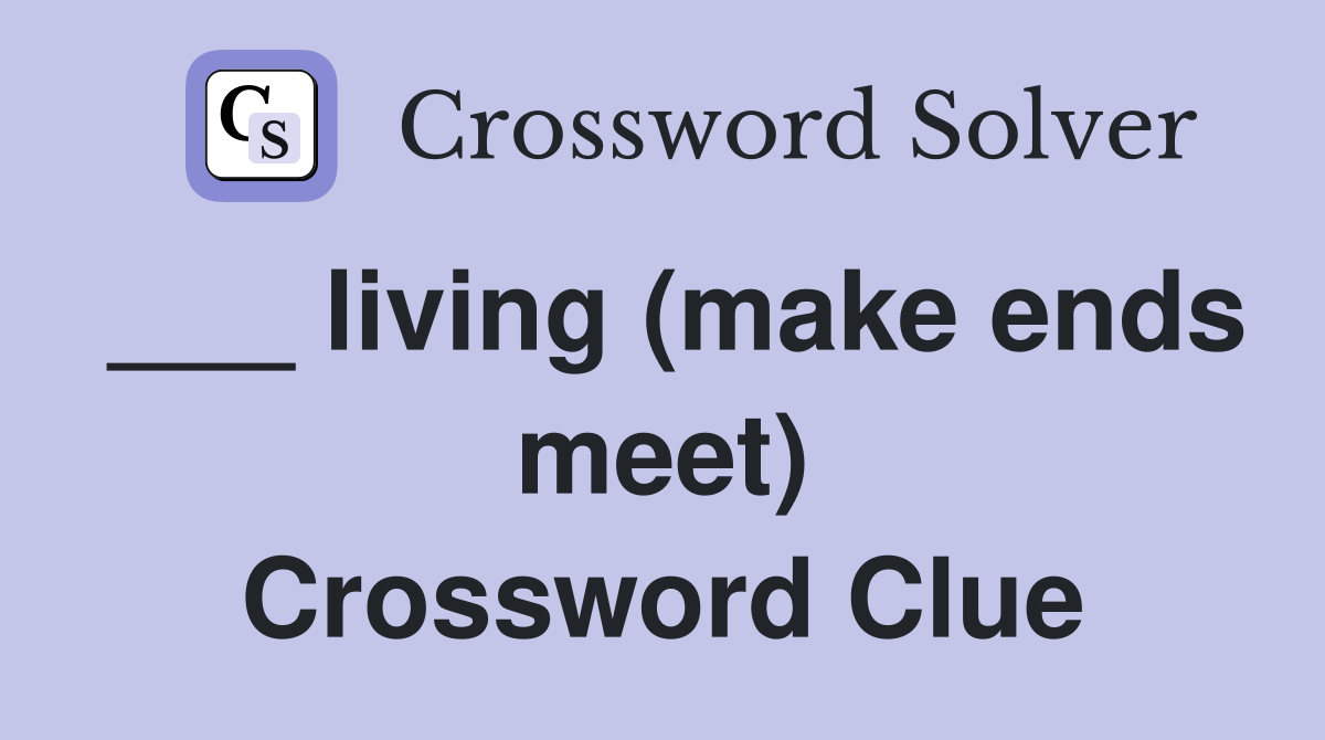 ___ living (make ends meet) Crossword Clue
