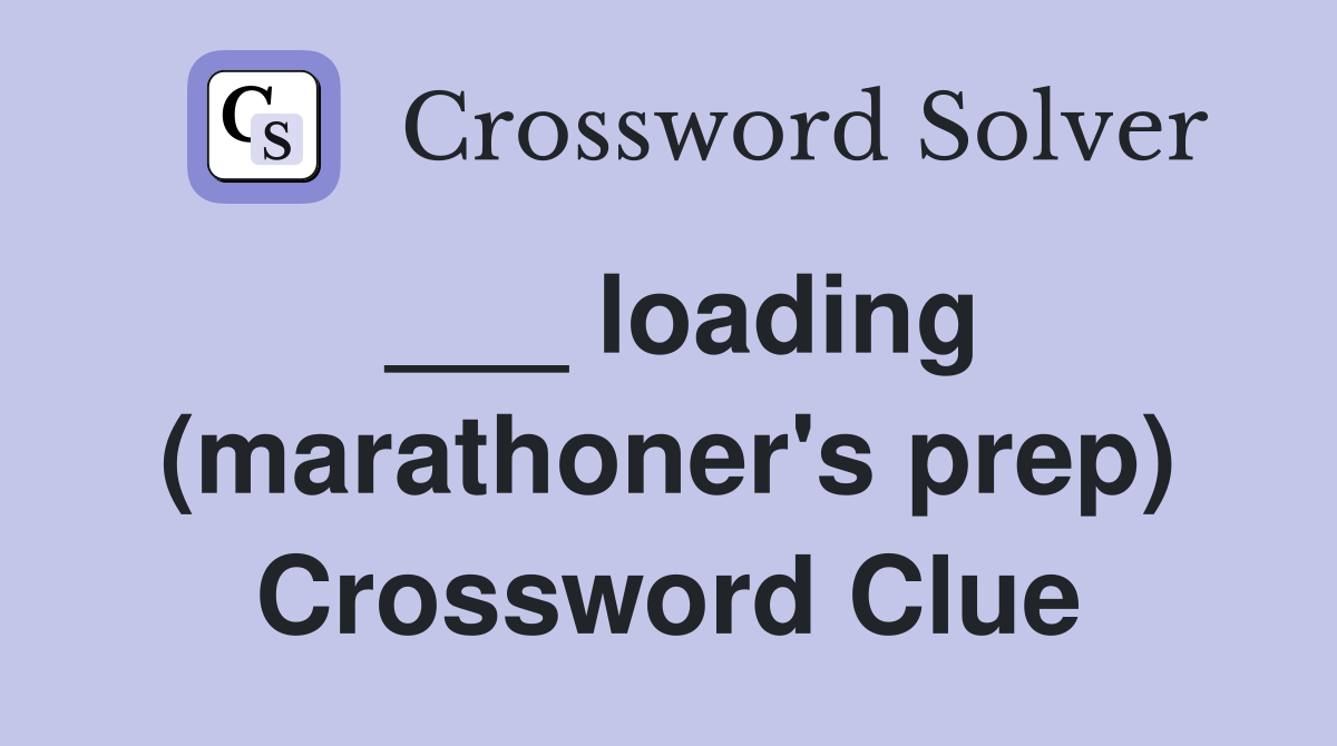___ loading (marathoner's prep) Crossword Clue