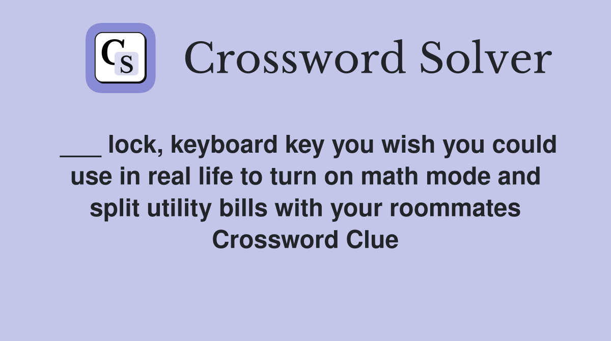___ lock, keyboard key you wish you could use in real life to turn on math mode and split utility bills with your roommates Crossword Clue