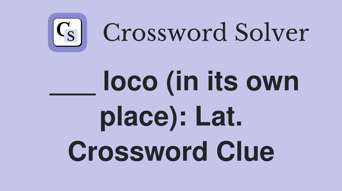 ___ loco (in its own place): Lat. Crossword Clue