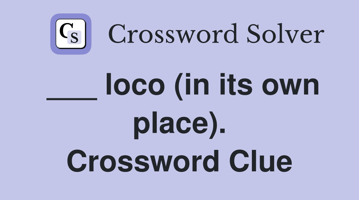 ___ loco (in its own place). Crossword Clue