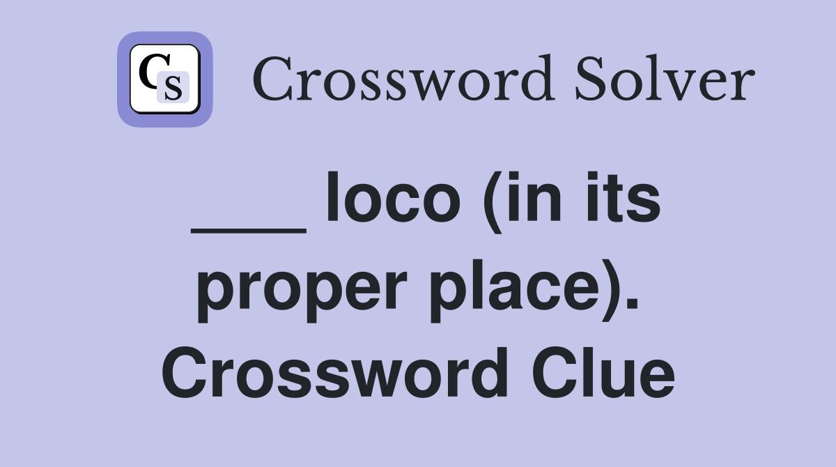 ___ loco (in its proper place). Crossword Clue