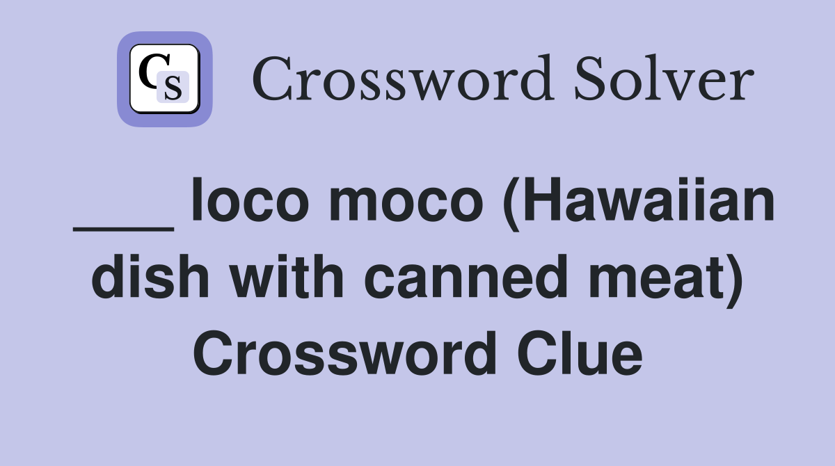___ loco moco (Hawaiian dish with canned meat) Crossword Clue