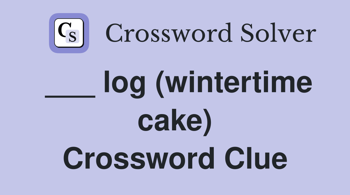 ___ log (wintertime cake) Crossword Clue