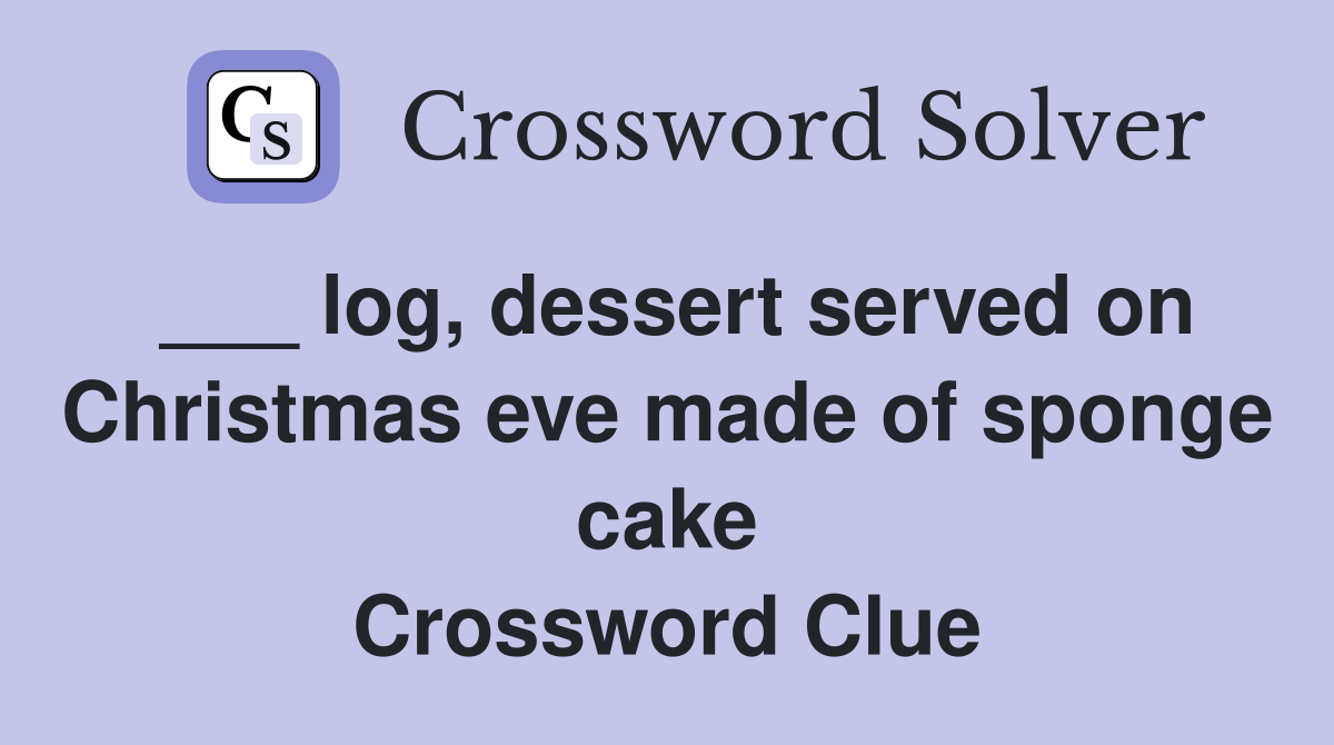 ___ log, dessert served on Christmas eve made of sponge cake Crossword Clue