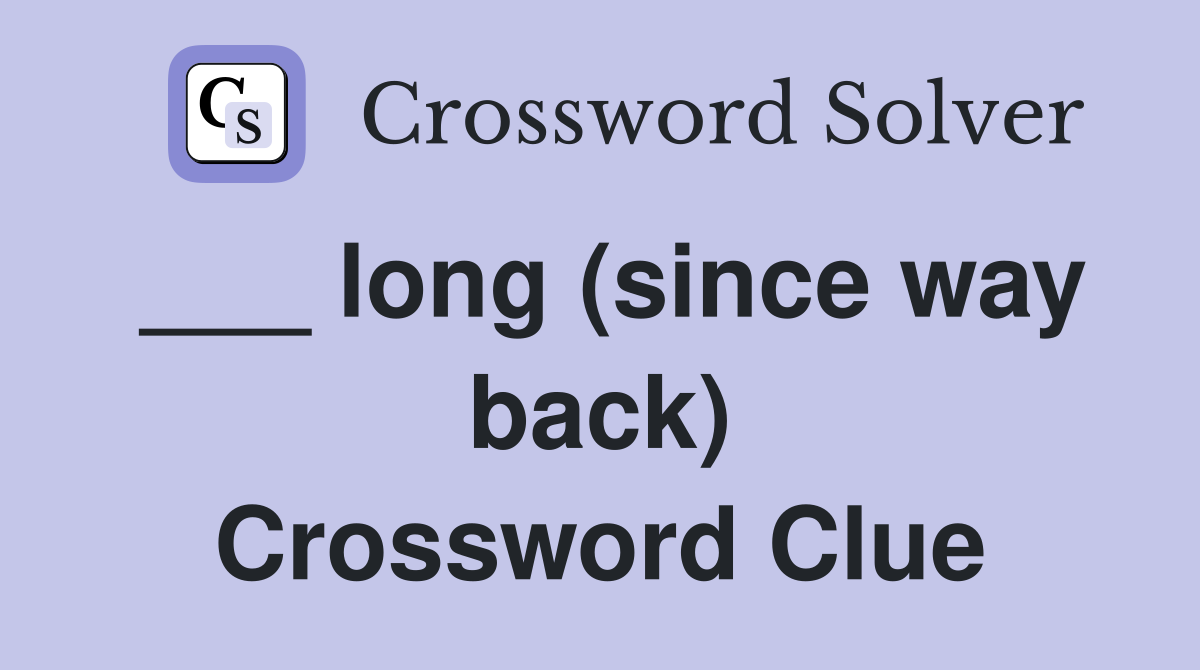 ___ long (since way back) Crossword Clue