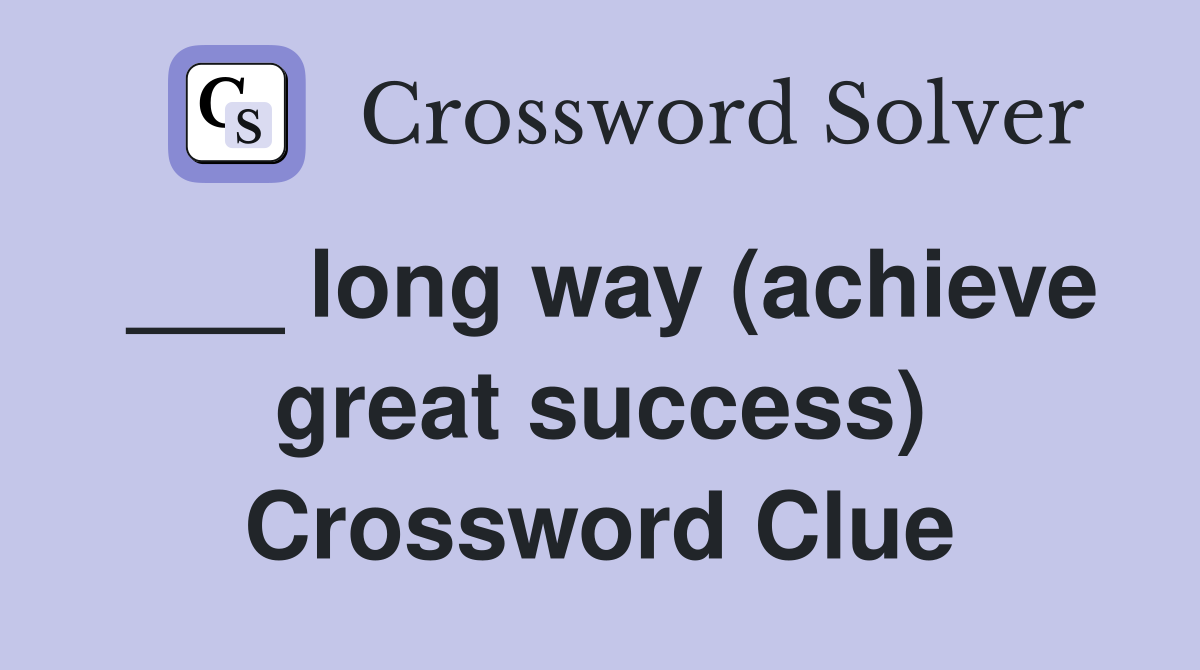 ___ long way (achieve great success) Crossword Clue