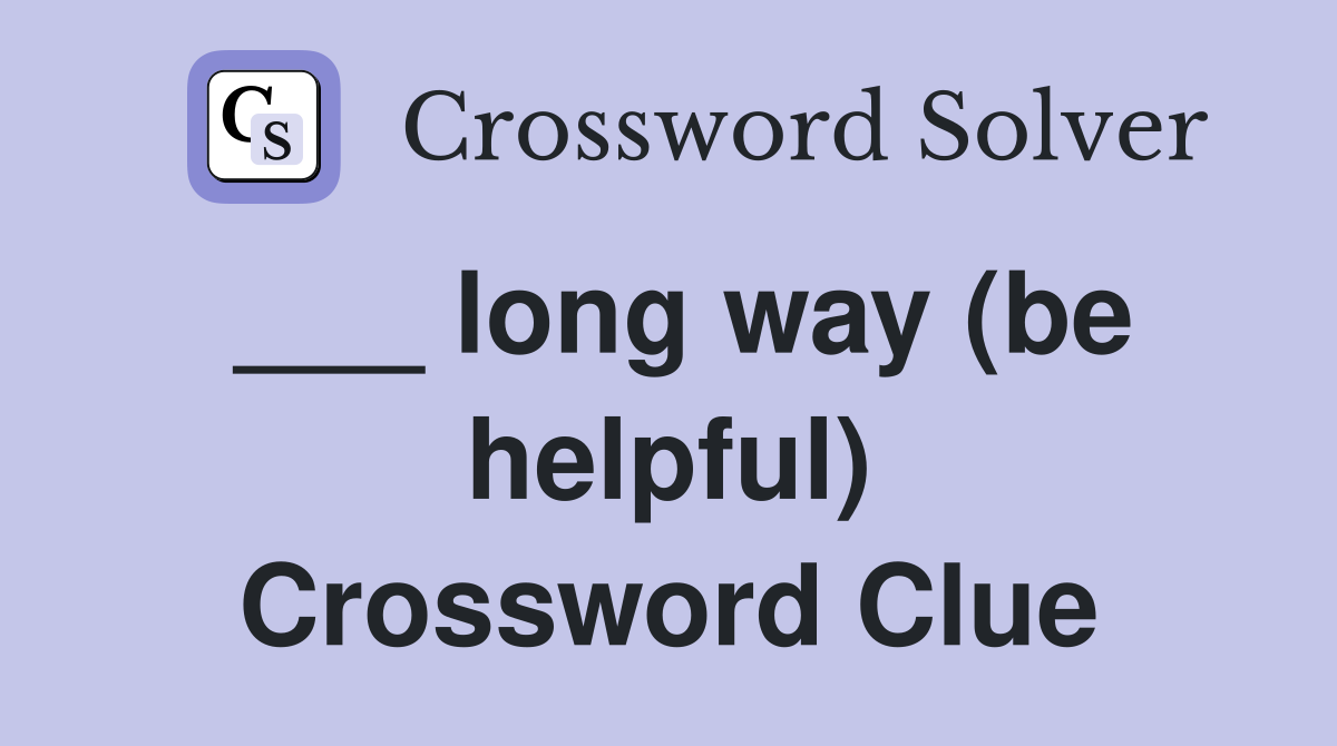 ___ long way (be helpful) Crossword Clue