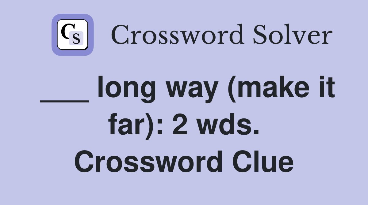___ long way (make it far): 2 wds. Crossword Clue