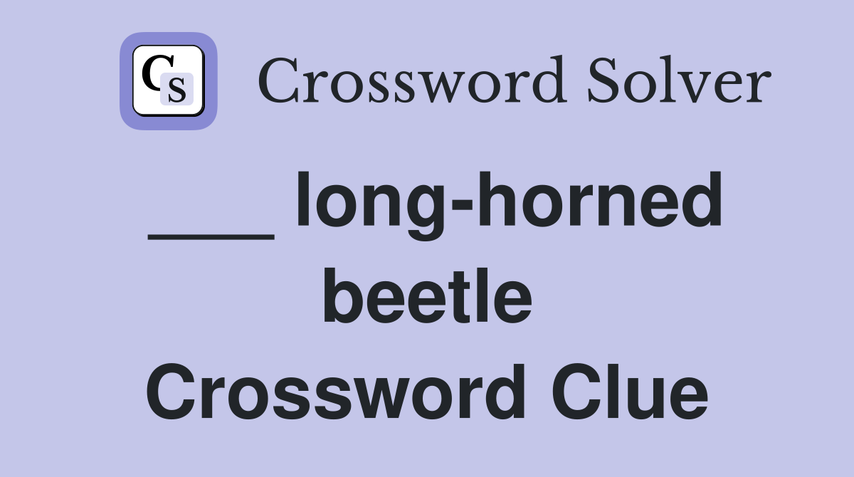 ___ long-horned beetle Crossword Clue