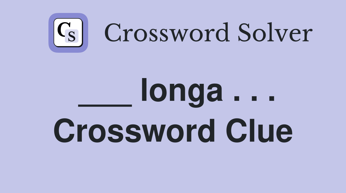 ___ longa . . . Crossword Clue