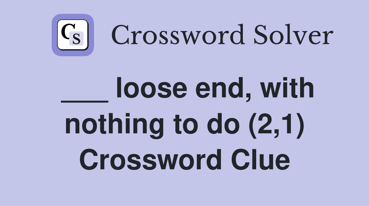 ___ loose end, with nothing to do (2,1) Crossword Clue