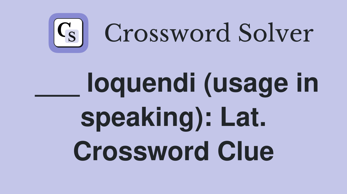 ___ loquendi (usage in speaking): Lat. Crossword Clue
