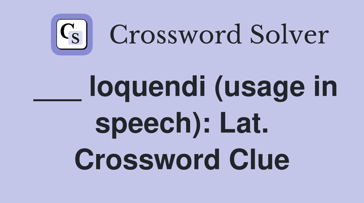 ___ loquendi (usage in speech): Lat. Crossword Clue