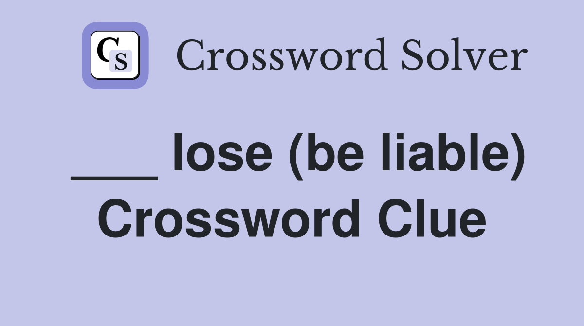___ lose (be liable) Crossword Clue