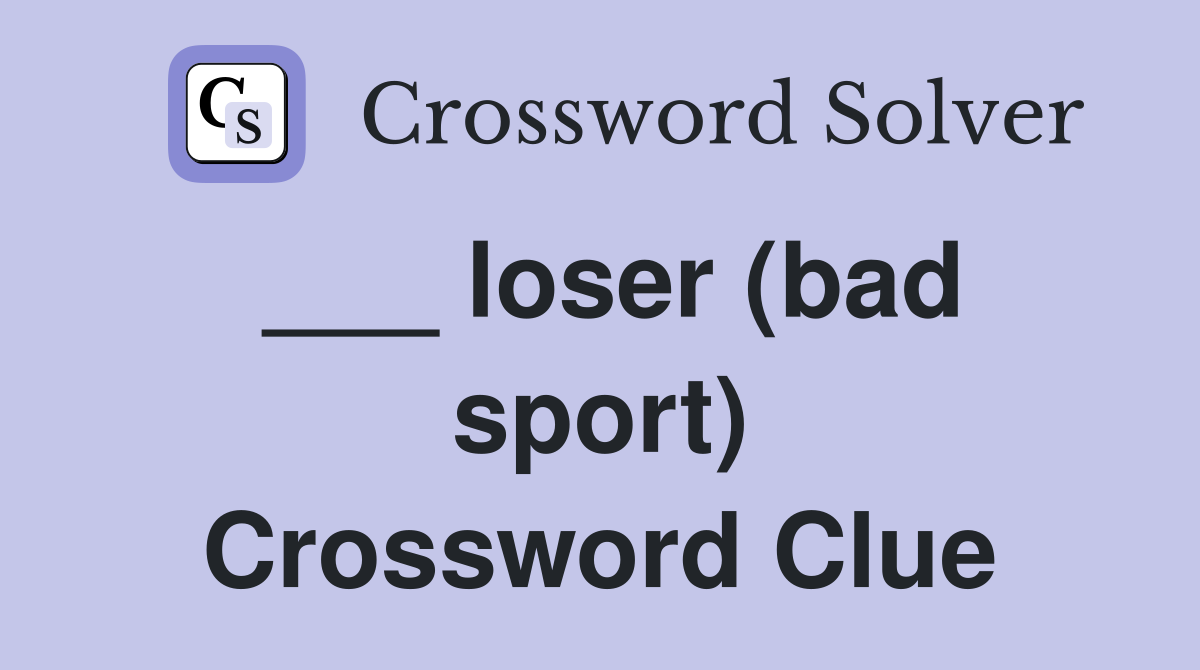 ___ loser (bad sport) Crossword Clue