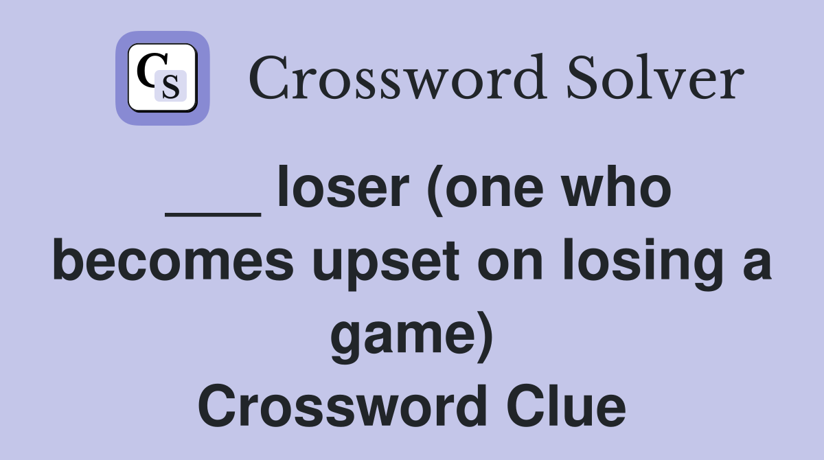 ___ loser (one who becomes upset on losing a game) Crossword Clue