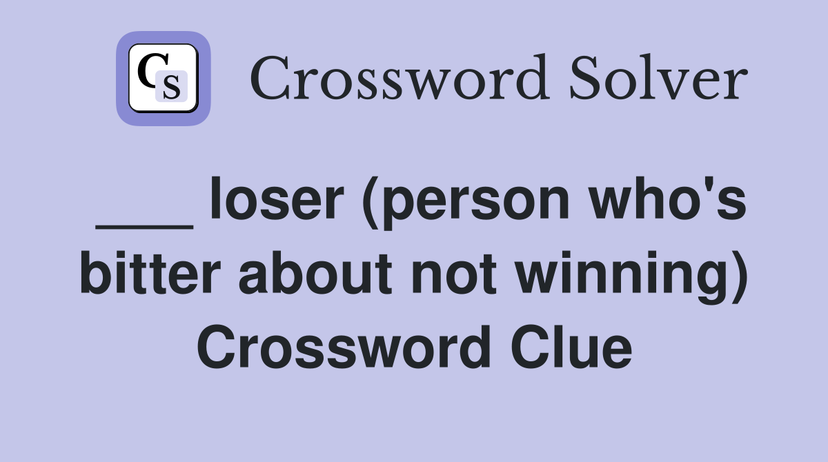 ___ loser (person who's bitter about not winning) Crossword Clue