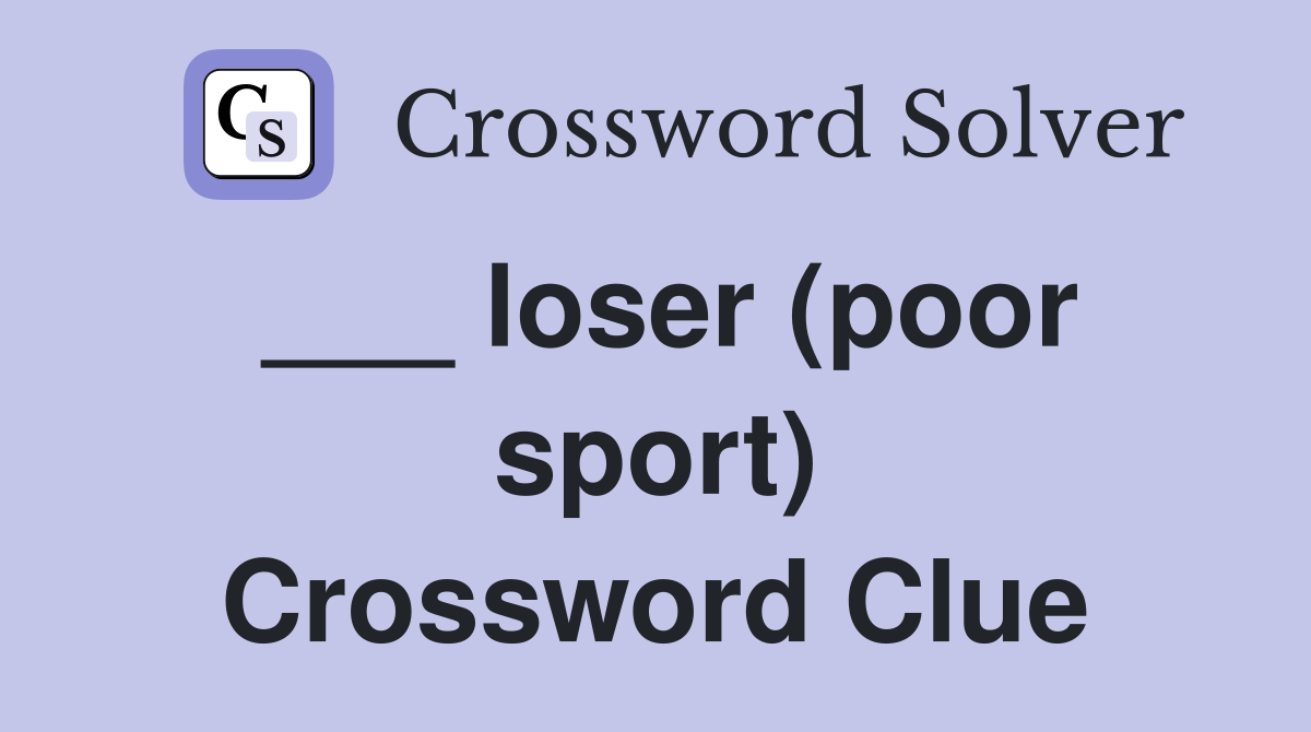 ___ loser (poor sport) Crossword Clue