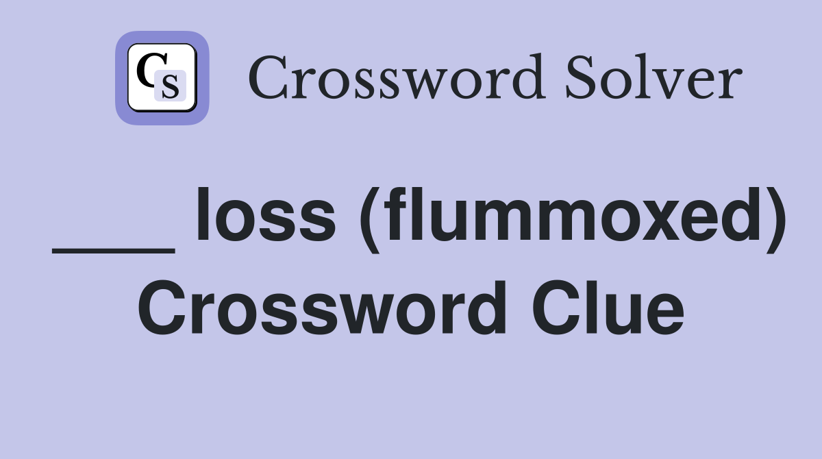 ___ loss (flummoxed) Crossword Clue