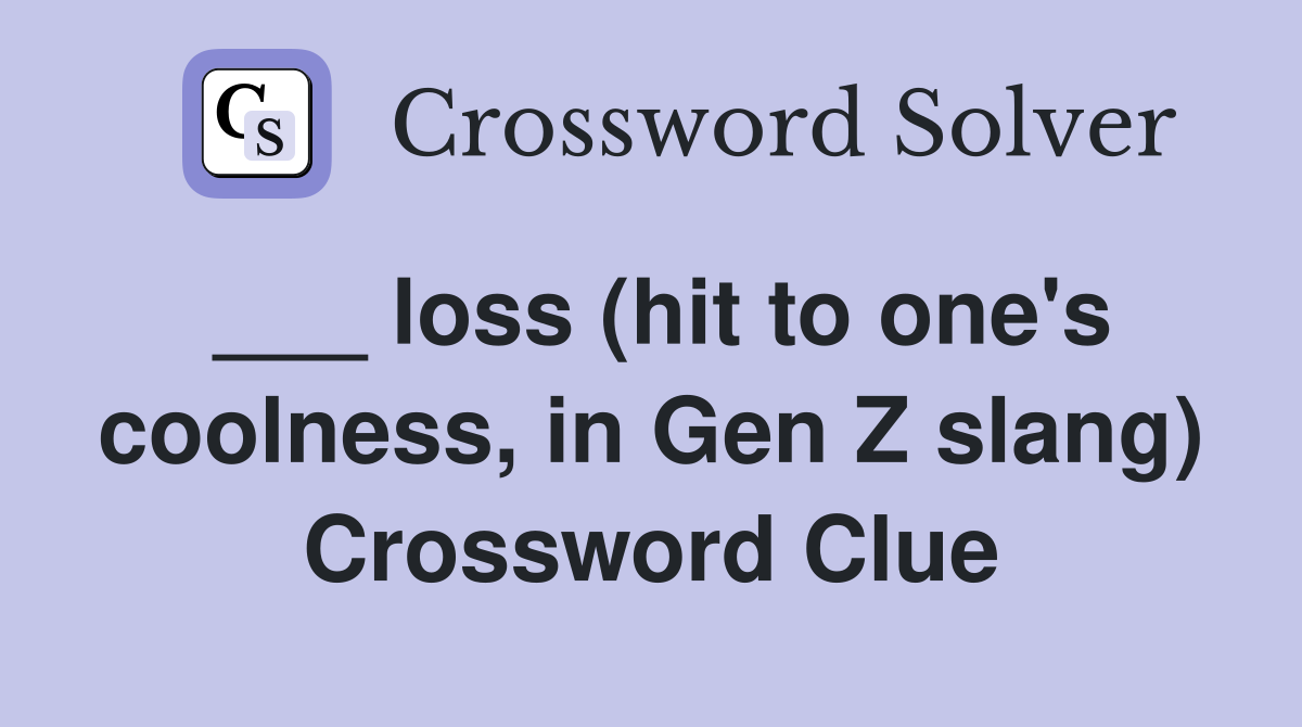 ___ loss (hit to one's coolness, in Gen Z slang) Crossword Clue