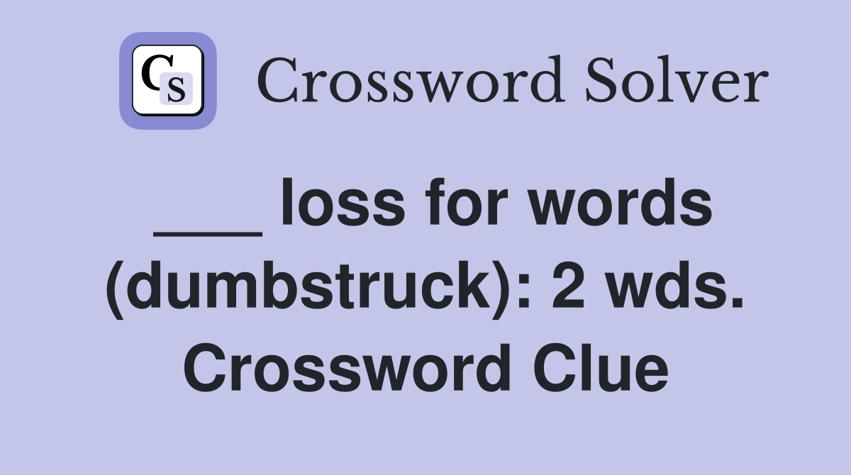 ___ loss for words (dumbstruck): 2 wds. Crossword Clue