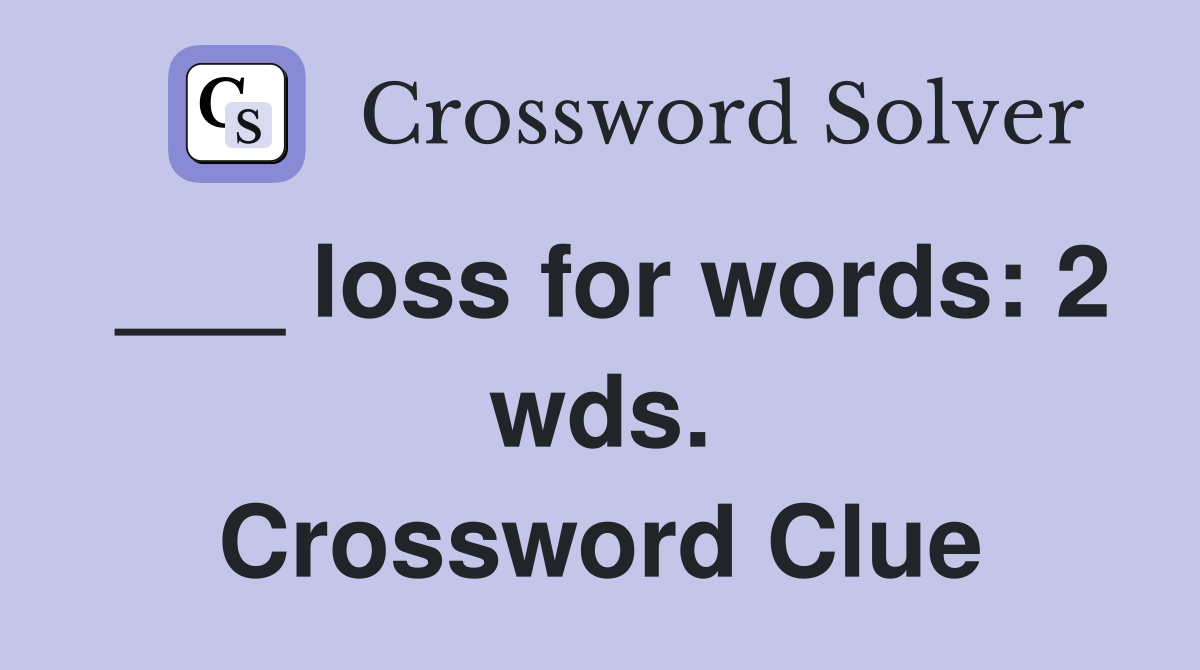 ___ loss for words: 2 wds. Crossword Clue