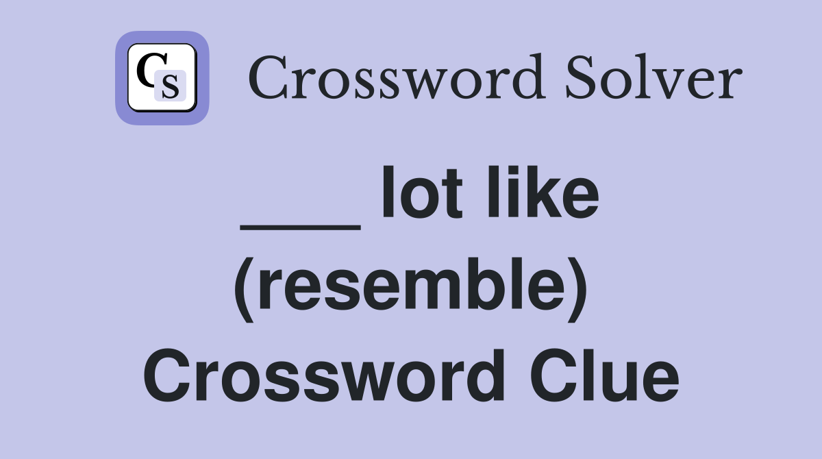 ___ lot like (resemble) Crossword Clue