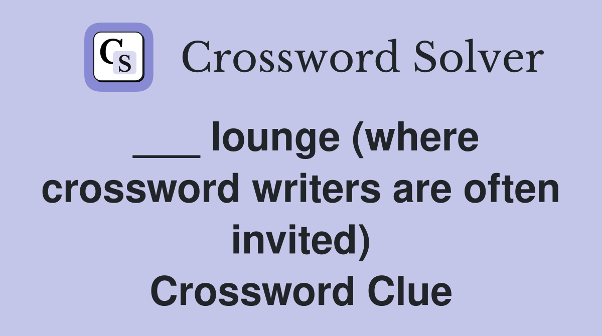 ___ lounge (where crossword writers are often invited) Crossword Clue