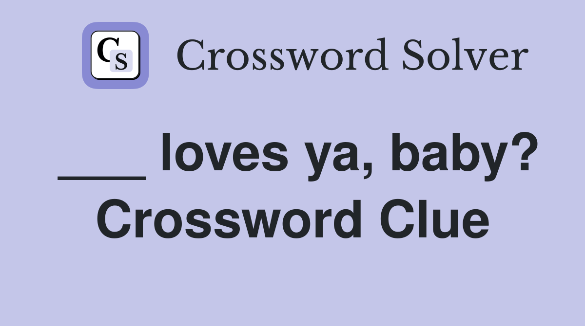 ___ loves ya, baby? Crossword Clue